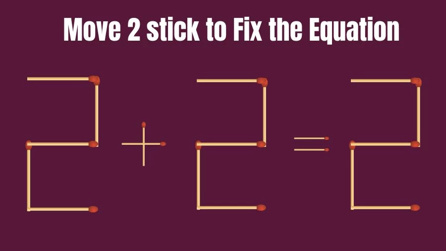 Brain Teaser: 2+2=2 Move 2 Stick To Fix The Equation | Matchstick Puzzles