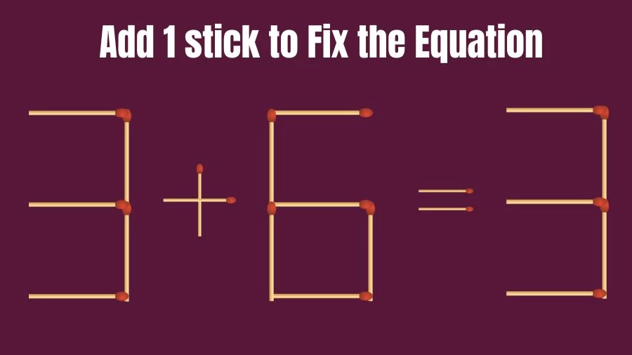 Brain Teaser: 3+6=3 Add 1 Matchstick to Fix the Equation | Matchsticks Puzzle