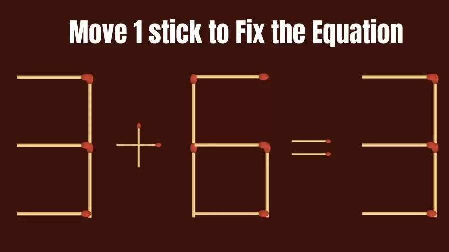 Brain Teaser: 3+6=3 Fix The Equation By Moving 1 Stick | Matchstick Puzzles