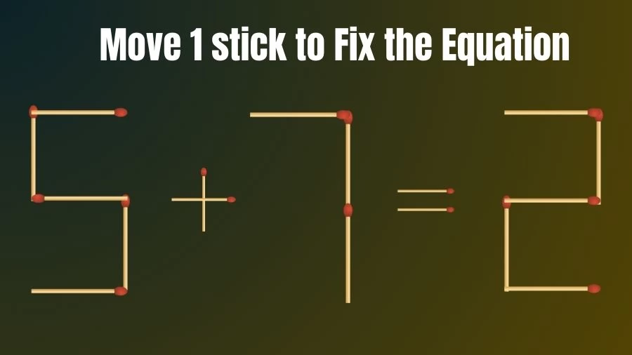 Brain Teaser: 5+7=2 Fix The Equation By Moving 1 Stick | Matchstick Puzzles