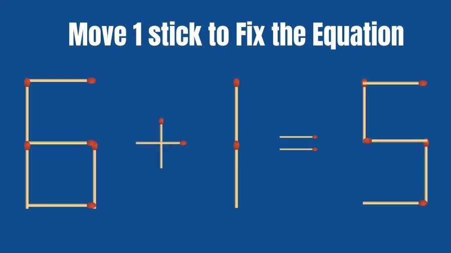 Brain Teaser: 6+1=5 Move Only 1 Matchstick To Fix The Equation | Matchstick Puzzle