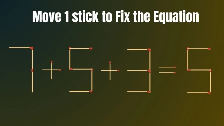 Brain Teaser: 7+5+3=5 Fix The Equation By Moving 1 Stick | Matchstick Puzzles