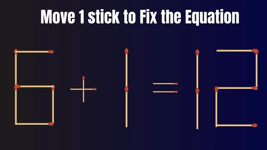 Brain Teaser IQ Test: 6+1=12 Fix The Equation By Moving 1 Stick | Matchstick Puzzles