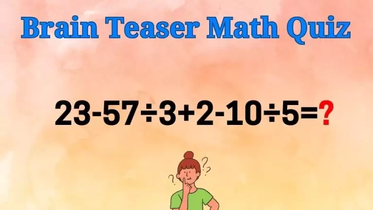 Brain Teaser IQ Test Math Quiz: 23-57÷3+2-10÷5=?