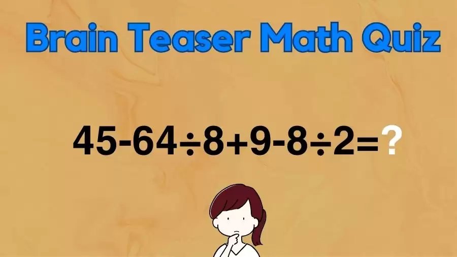 Brain Teaser IQ Test Math Quiz: 45-64÷8+9-8÷2=?