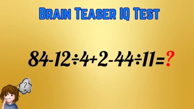 Brain Teaser IQ Test Math Quiz: 84-12÷4+2-44÷11=?