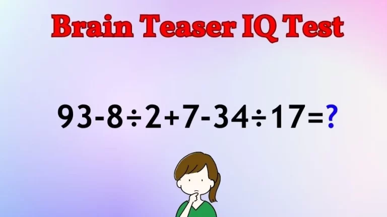 Brain Teaser IQ Test Math Quiz: 93-8÷2+7-34÷17=?