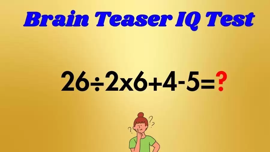 Brain Teaser Math IQ Test: Solve 26÷2×6+4-5