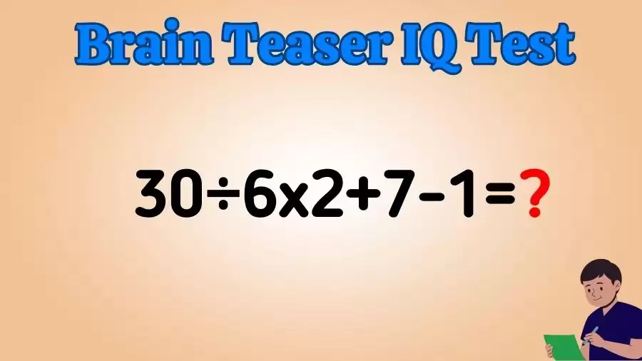 Brain Teaser Math IQ Test: Solve 30÷6×2+7-1