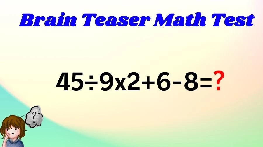 Brain Teaser Math IQ Test: Solve 45÷9×2+6-8