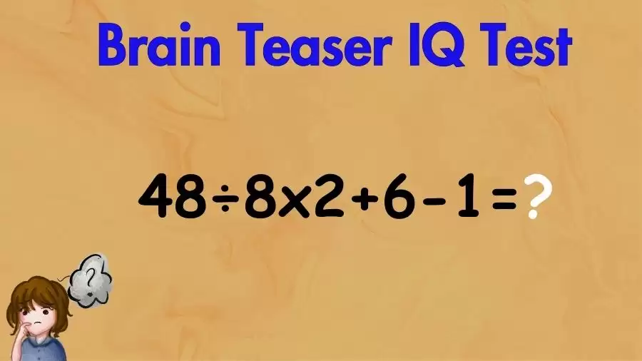 Brain Teaser Math IQ Test: Solve 48÷8×2+6-1