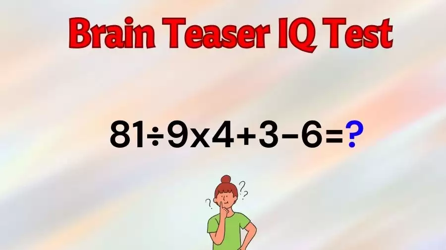 Brain Teaser Math IQ Test: Solve 81÷9×4+3-6