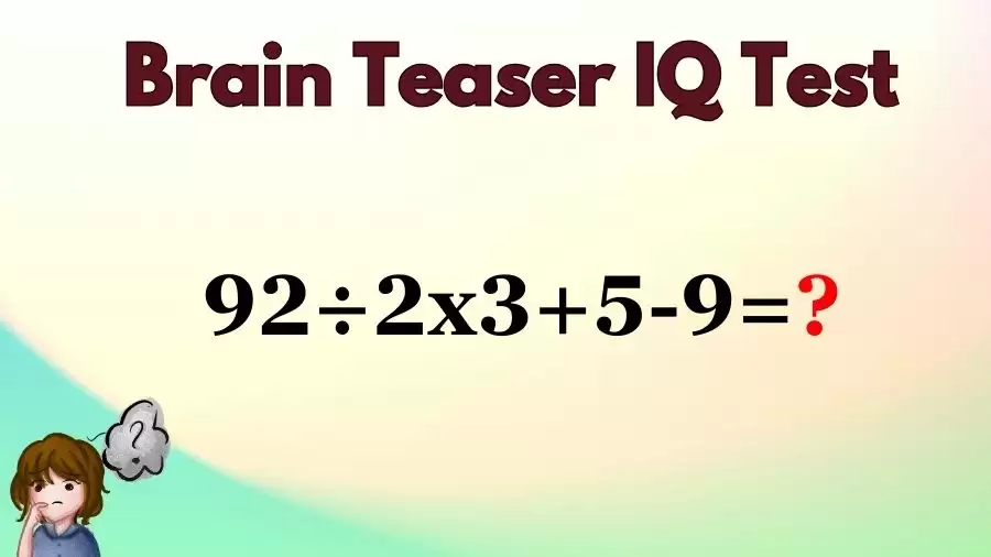 Brain Teaser Math IQ Test: Solve 92÷2×3+5-9