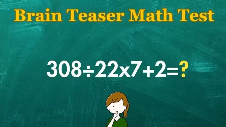 Brain Teaser Math Test: Equate 308÷22×7+2