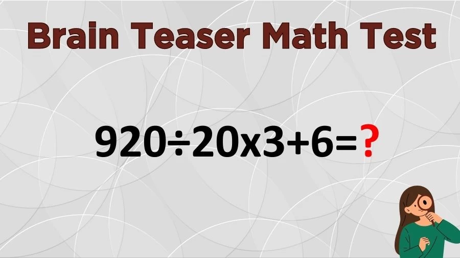 Brain Teaser Math Test: Equate 920÷20×3+6