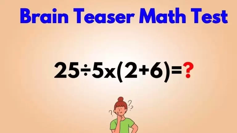 Brain Teaser Speed Math Test: 25÷5x(2+6)=?