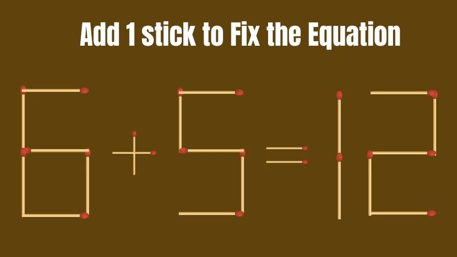 Matchstick Riddle: 6+5=12 Fix The Equation By Adding 1 Stick | Matchstick Puzzle