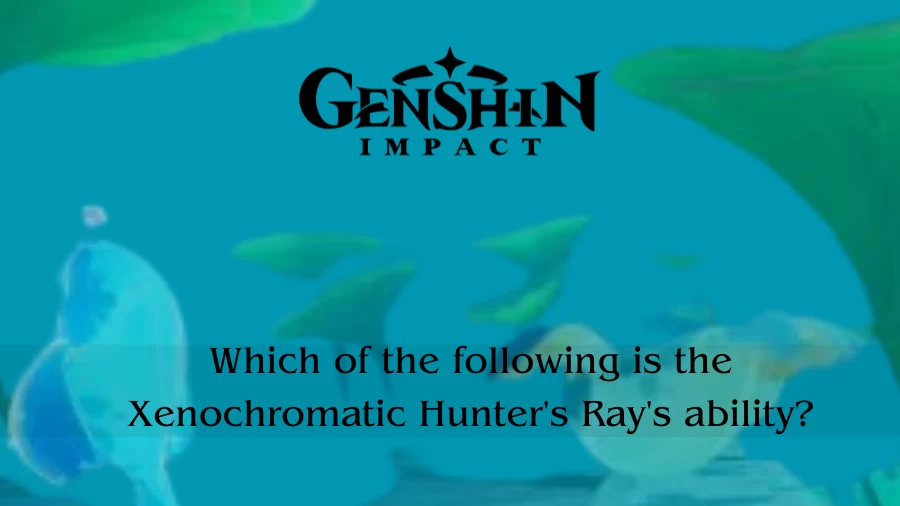 Which of the following is the Xenochromatic Hunter’s Ray’s ability?