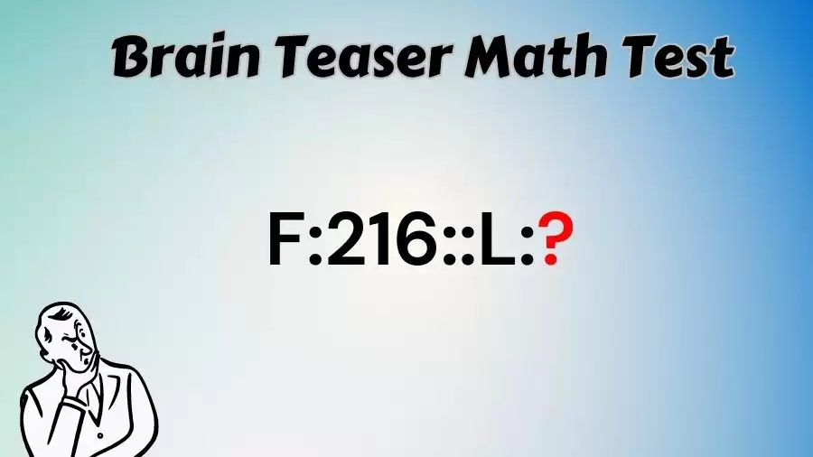 Brain Teaser Math Test: What is the Missing Term in F:216::L:?