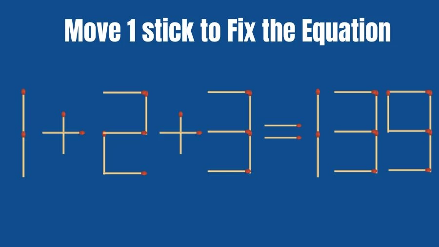 Brain Teaser: 1+2+3=139 Move 1 Matchstick to Fix The Equation | Matchsticks Puzzle