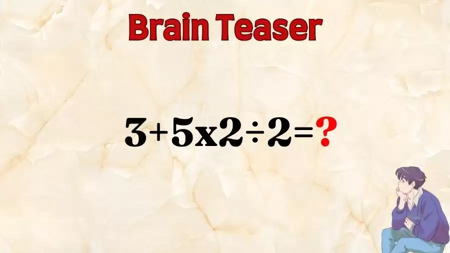 Brain Teaser: Equate and Solve 3+5×2÷2=?