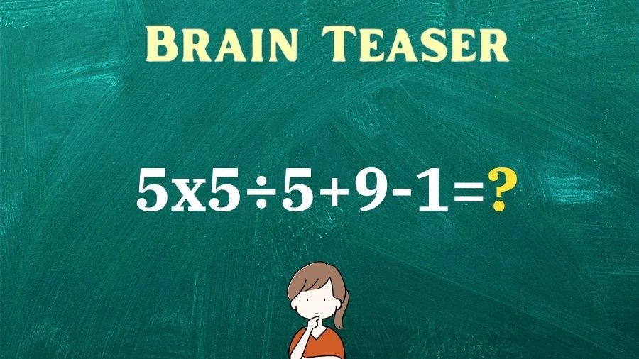 Brain Teaser: Equate and Solve 5×5÷5+9-1=?