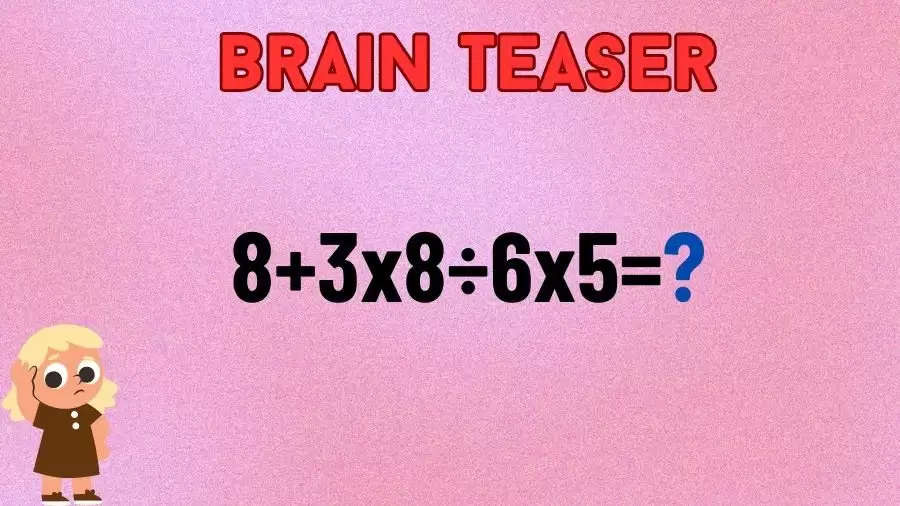 Brain Teaser: Equate and Solve 8+3×8÷6×5=?