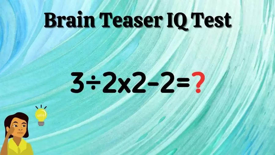 Brain Teaser IQ Test: Equate 3÷2×2-2=?