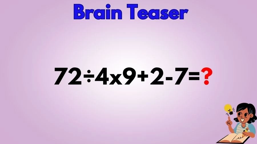 Brain Teaser Math IQ Test: Solve 72÷4×9+2-7