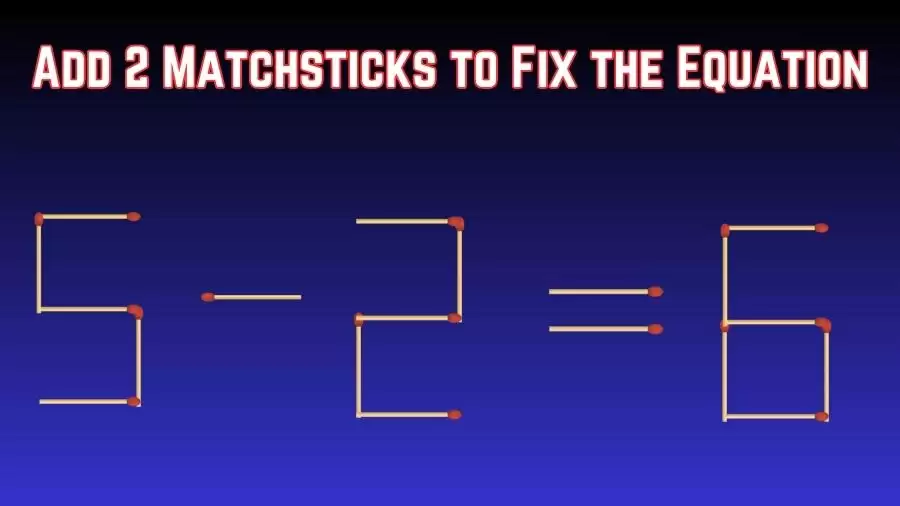 Brain Teaser Math Puzzle: Add 2 Matchsticks to Fix the Equation