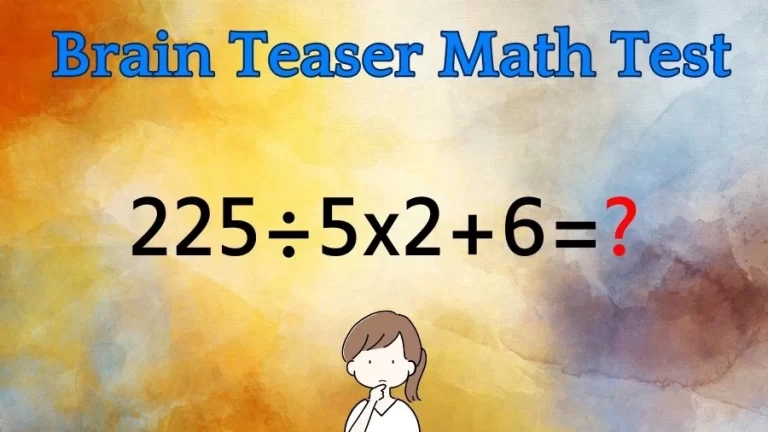 Brain Teaser Math Test: Equate 225÷5×2+6