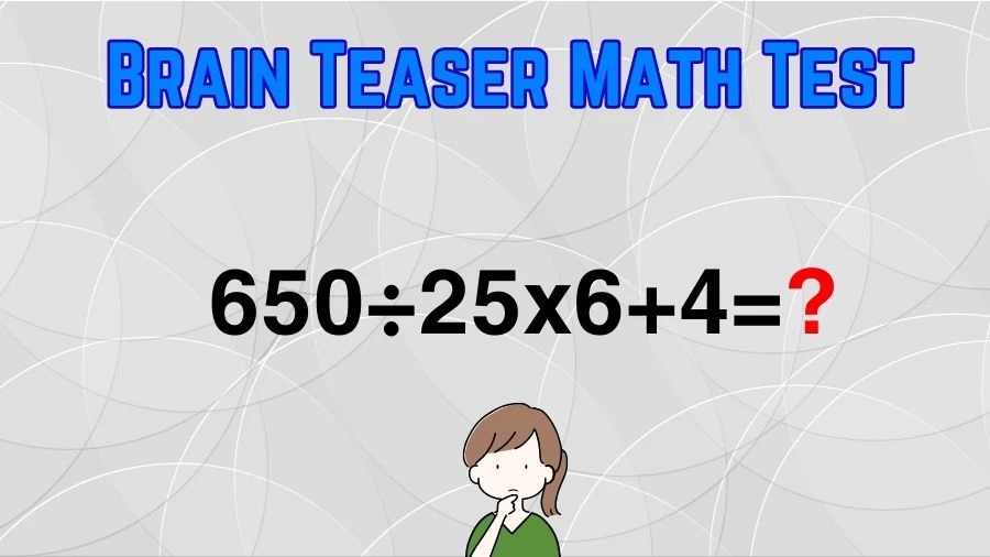 Brain Teaser Math Test: Equate 650÷25×6+4