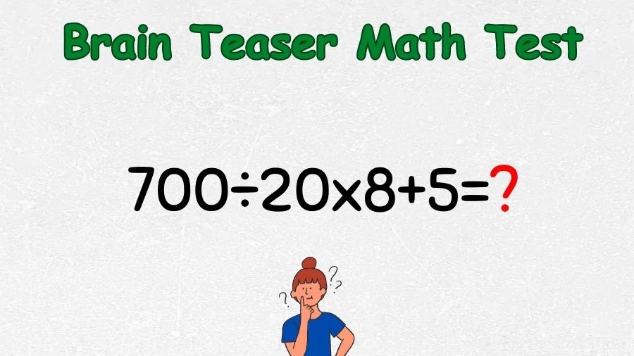 Brain Teaser Math Test: Equate 700÷20×8+5