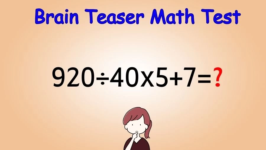 Brain Teaser Math Test: Equate 920÷40×5+7