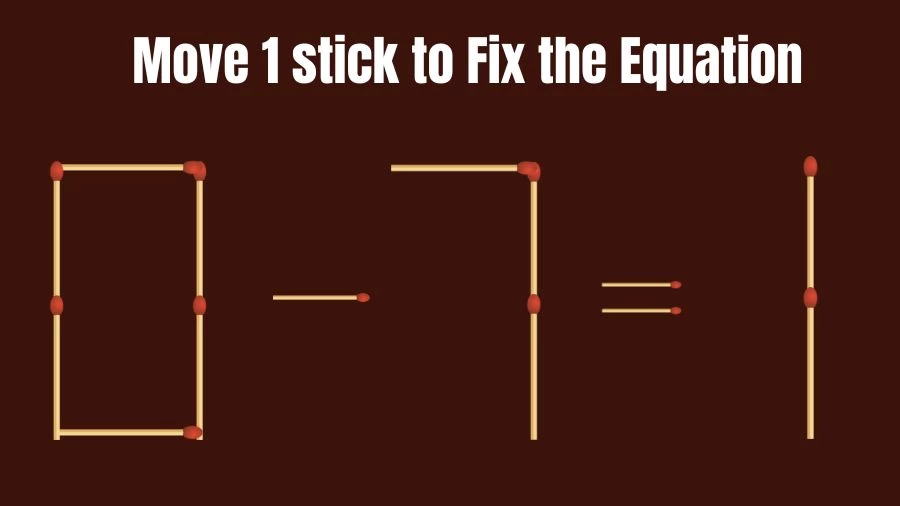 Brain Teaser Math Test: Fix 0-7=1 Move 1 Matchstick to Fix the Equation by 30 Secs | Matchstick Puzzle