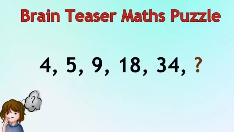 Brain Teaser Maths Puzzle: 4, 5, 9, 18, 34, ? What Comes Next?