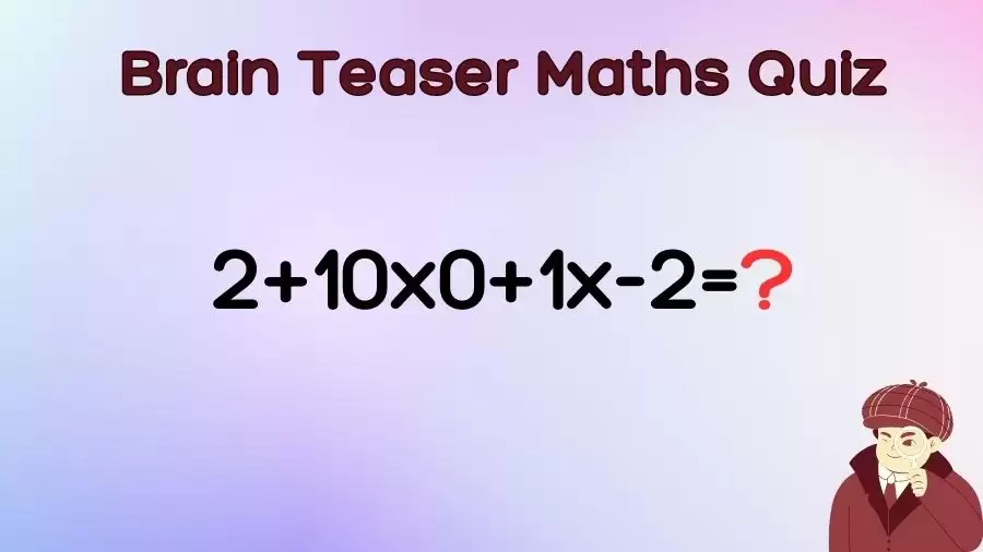 Brain Teaser Maths Quiz: Equate 2+10×0+1x-2