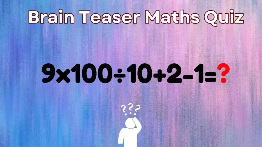 Brain Teaser Maths Quiz: Equate 9×100÷10+2-1