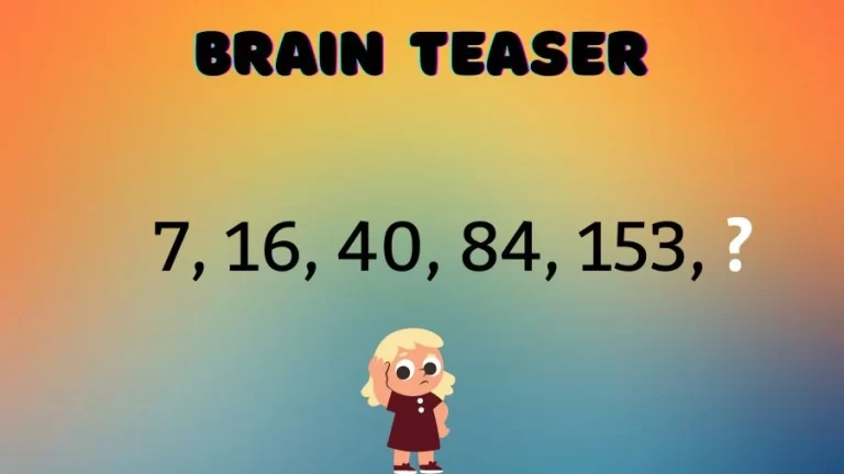 Brain Teaser: What Comes Next in this Series 7, 16, 40, 84, 153, ?