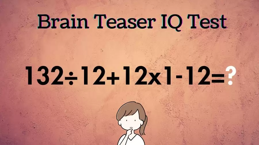 Brain Teaser for Genius Minds: Can You Solve 132÷12+12×1-12