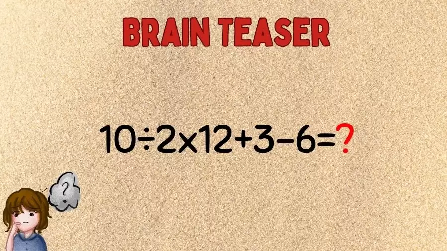 Brain Teaser for Genius Minds: Equate 10÷2×12+3-6