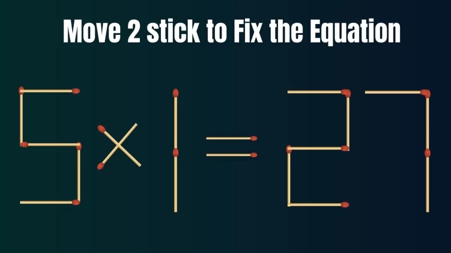 Matchstick Brain Teaser: 5×1=27 Fix The Equation By Moving 2 Sticks