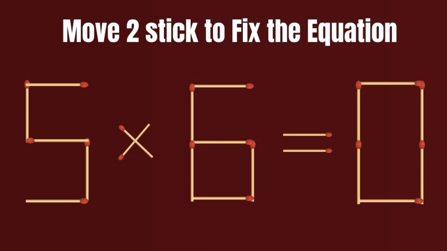 Matchstick Brain Teaser: 5×6=0 Fix The Equation By Moving 2 Matchsticks In 10 Secs | Matchstick Puzzle