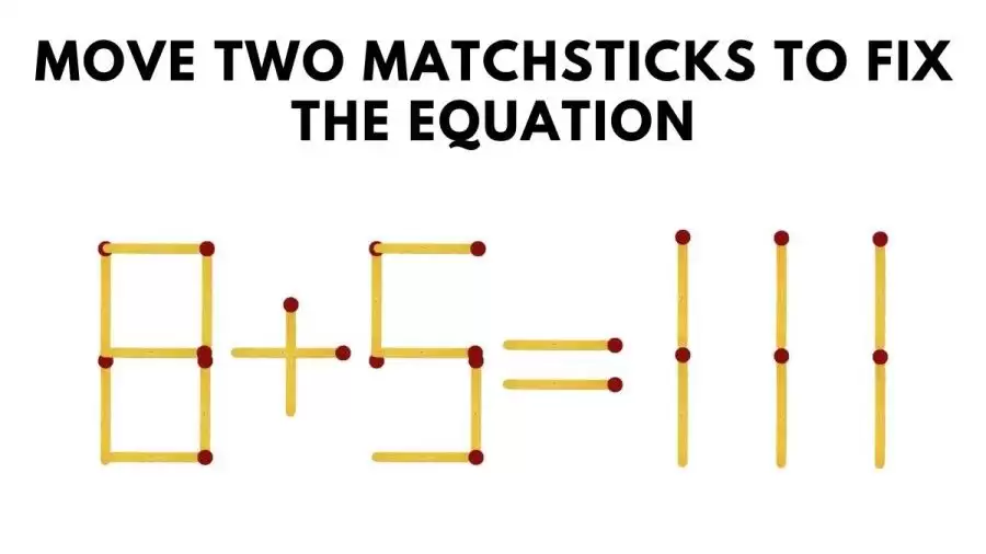 Matchstick Brain Teaser: 8+5=111 Move Two Matchsticks To Fix The Equation | Matchstick Puzzle