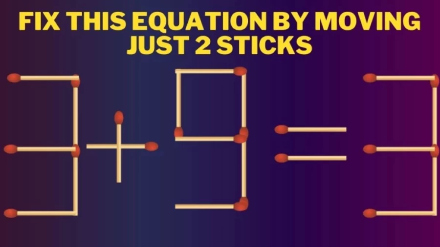 3+9=3 Only a Genius can Fix this Equation by Moving just 2 Sticks | Brain Teaser