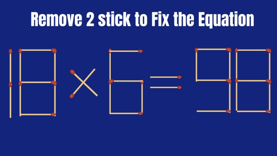 Brain Teaser: 18×6=98 Remove 2 Sticks to make this Equation Right I Matchstick Puzzle