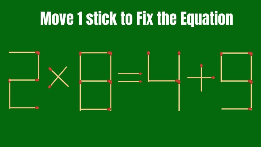 Brain Teaser: Can you Move 1 Matchstick to make the Equation Right 2×8=4+9? Matchstick Puzzle