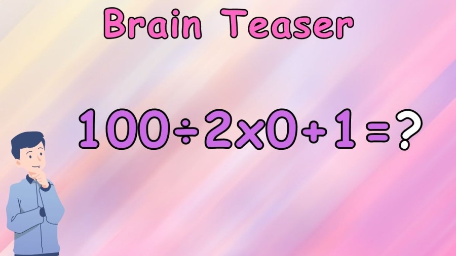 Brain Teaser: Can you Solve 100÷2×0+1?