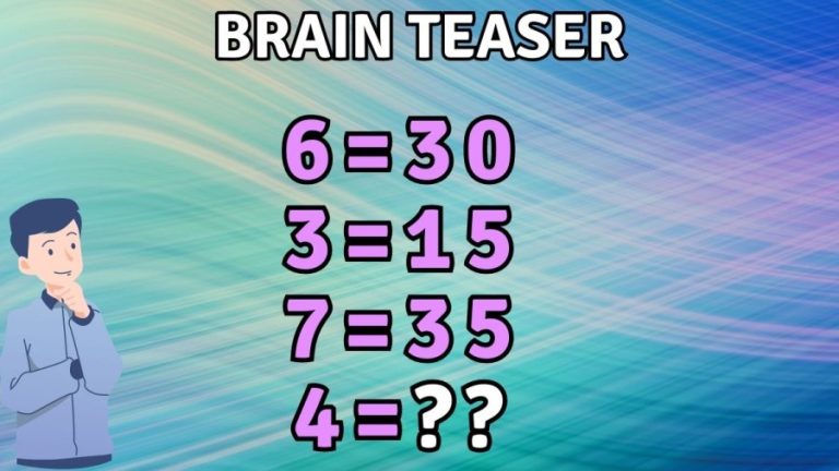 Brain Teaser: If 6=30, 3=15, 7=35, What is 4=?