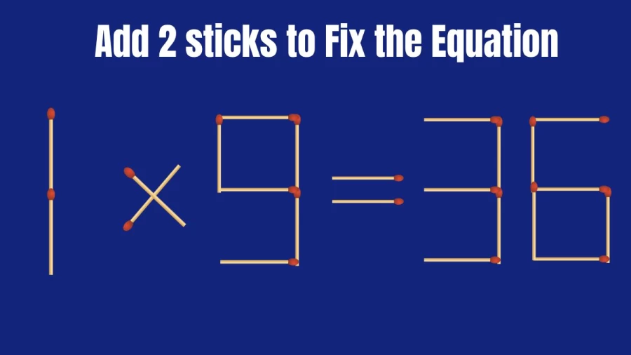 Brain Teaser Matchstick Puzzle: Add 2 Sticks to make the Equation 1×9=36 Correct in 30 Seconds